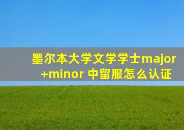 墨尔本大学文学学士major+minor 中留服怎么认证